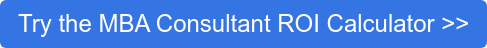Try the MBA Consultant ROI Calculator >>